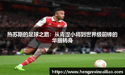 热苏斯的足球之路：从青涩小将到世界级前锋的华丽转身