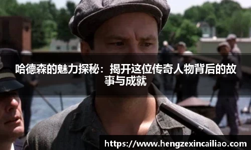 哈德森的魅力探秘：揭开这位传奇人物背后的故事与成就